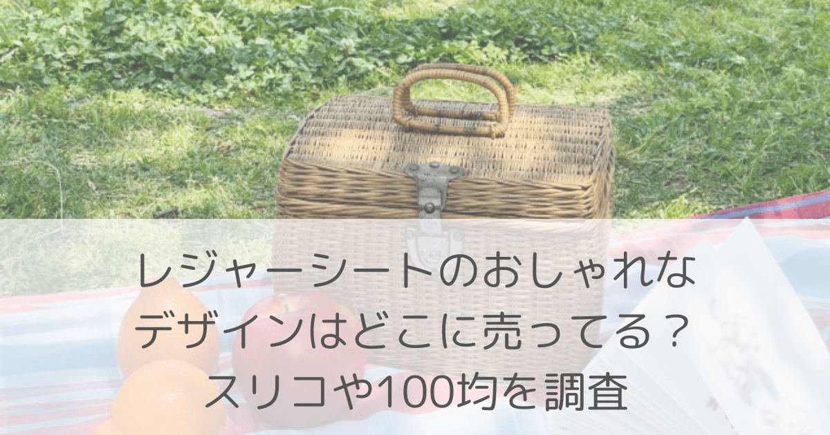 「レジャーシートのおしゃれなデザインはどこに売ってる？スリコや100均を調査」のアイキャッチ画像