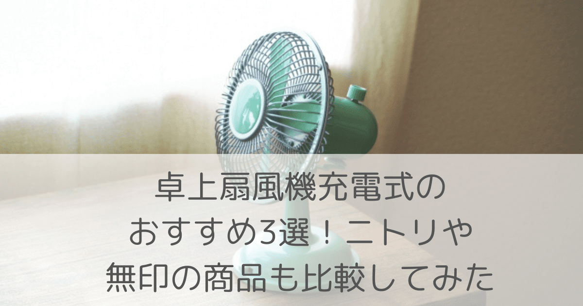 「卓上扇風機充電式のおすすめ3選！ニトリや無印の商品も比較してみた」のアイキャッチ画像