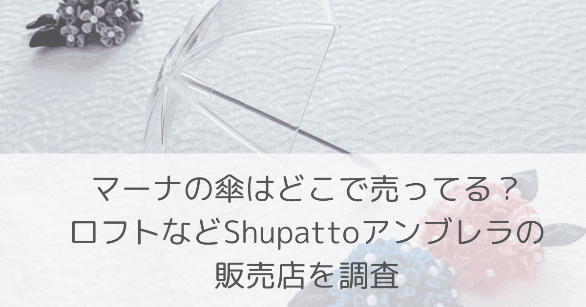 「マーナの傘はどこで売ってる？ロフトなどShupattoアンブレラの販売店を調査」のアイキャッチ画像