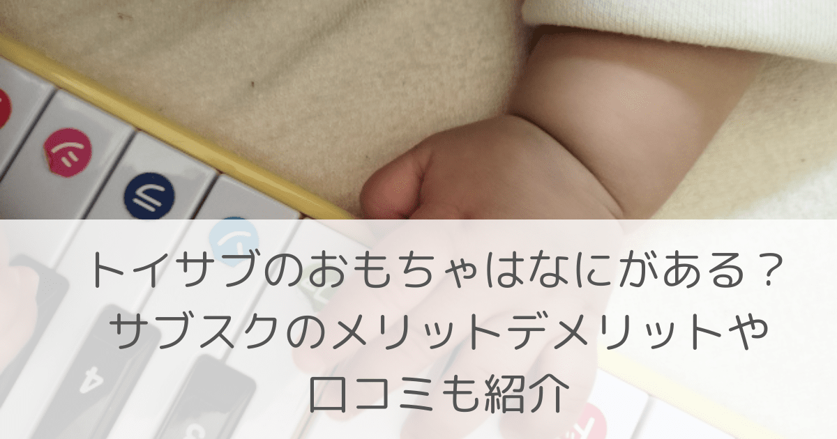 「トイサブのおもちゃはなにがある？サブスクのメリットデメリットや口コミも紹介」のアイキャッチ画像