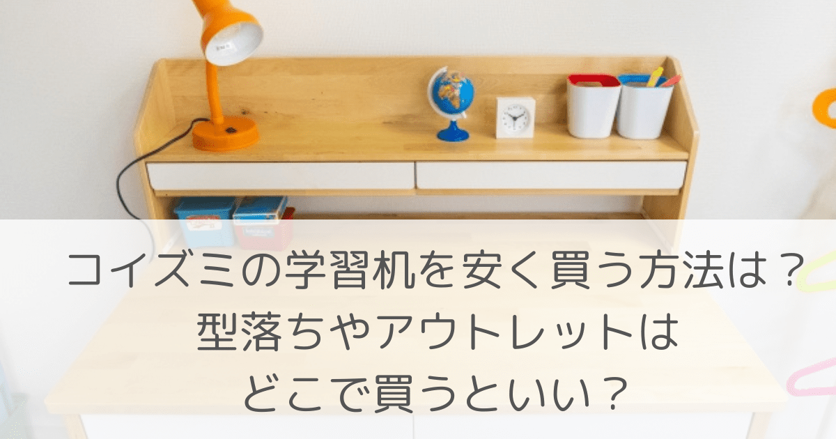 「コイズミの学習机を安く買う方法は？型落ちやアウトレットはどこで買うといい？」のアイキャッチ画像