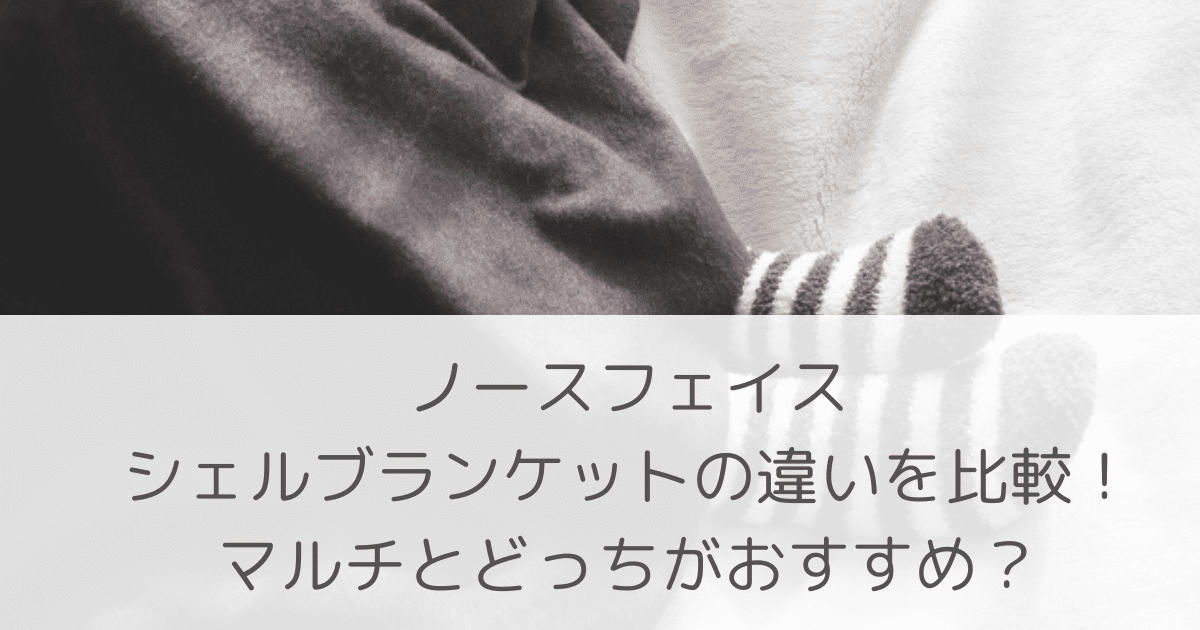 「ノースフェイスシェルブランケットの違いを比較！マルチとどっちがおすすめ？」のアイキャッチ画像