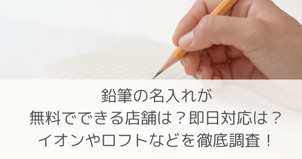 「鉛筆の名入れが無料でできる店舗は？即日対応は？イオンやロフトなどを徹底調査！」のアイキャッチ画像