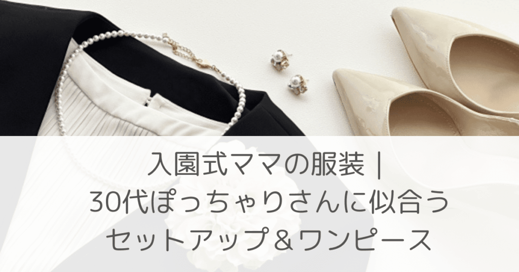 「入園式ママの服装｜30代ぽっちゃりさんに似合うセットアップ&ワンピース」のアイキャッチ画像